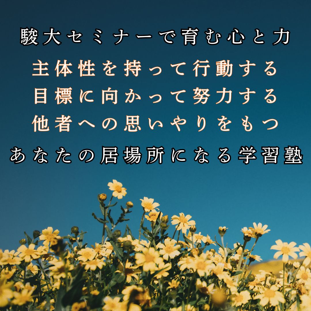 駿大セミナーで育む心と力
主体性を持って行動する
目標に向かって努力する
他社への思いやりをもつ